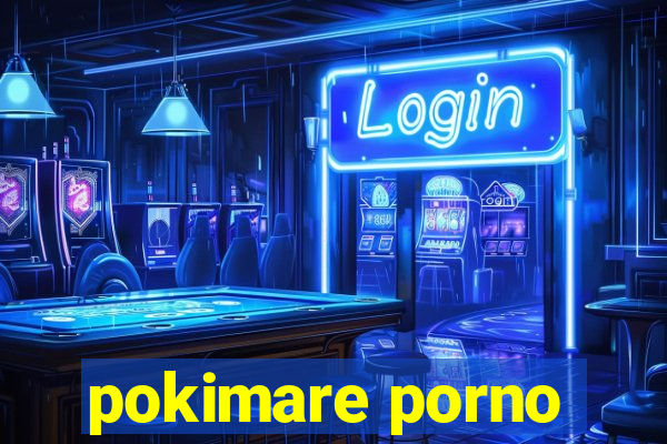 pokimare porno